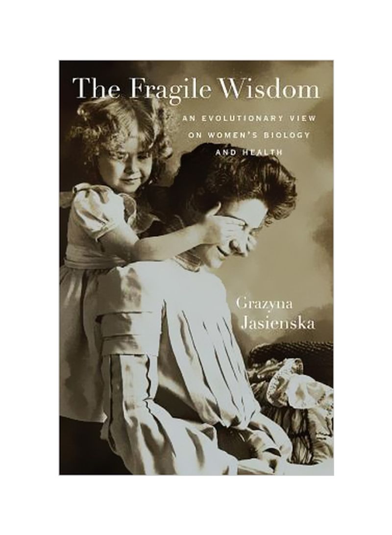 The Fragile Wisdom: An Evolutionary View On Women's Biology And Health Hardcover