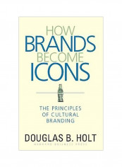 How Brands Become Icons : The Principles Of Cultural Branding Hardcover