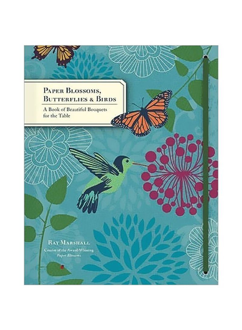 Paper Blossoms, Butterflies And Birds: A Book Of Beautiful Bouquets For The Table Hardcover