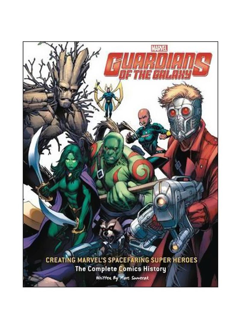 Guardians Of The Galaxy : Creating Marvel's Spacefaring Super Heroes : The Complete Comics History Hardcover