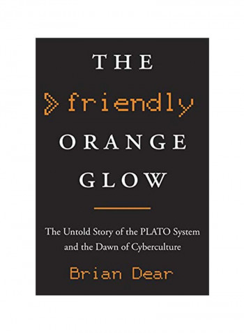 The Friendly Orange Glow: The Untold Story Of The Plato System And The Dawn Of Cyberculture Hardcover English by Brian Dear - 14 Nov 2017 reviews The Friendly Orange Glow: The Untold Story Of The Plato System And The Dawn Of Cyberculture Hardcover English by Brian Dear - 14 Nov 2017