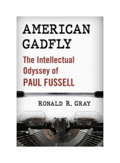 American Gadfly: The Intellectual Odyssey Of Paul Fussell Paperback