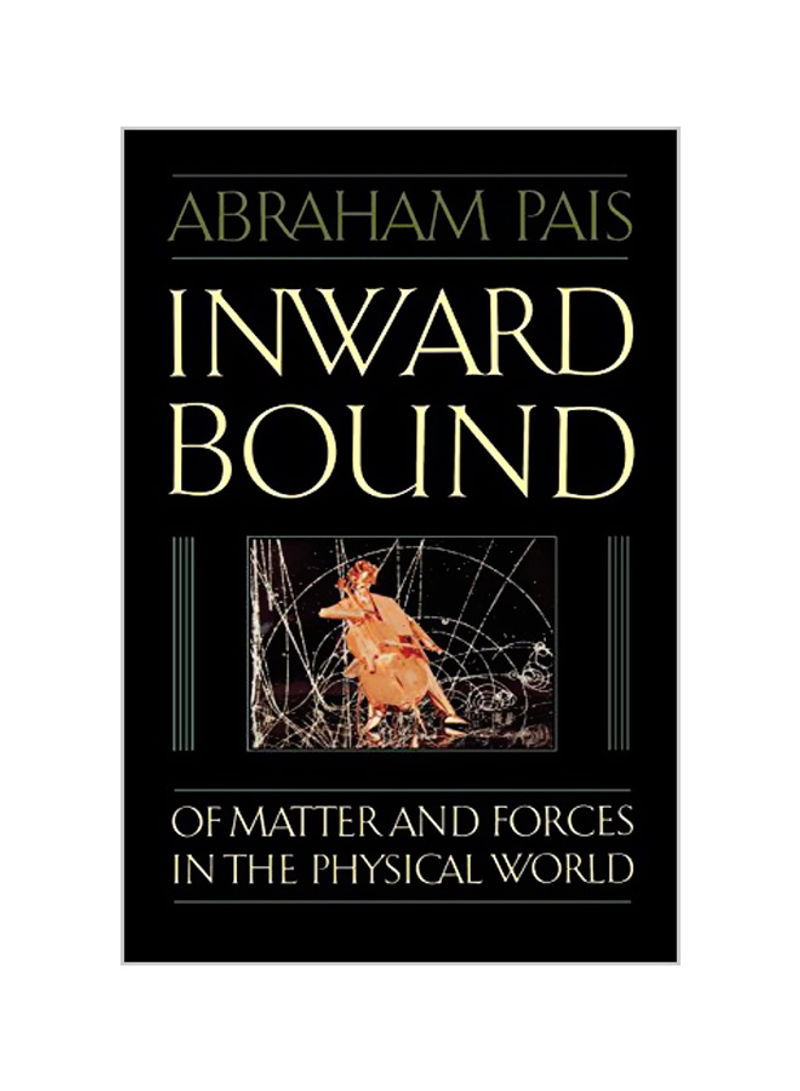 Inward Bound: Of Matter and Forces in the Physical World Paperback