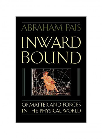 Inward Bound: Of Matter and Forces in the Physical World Paperback