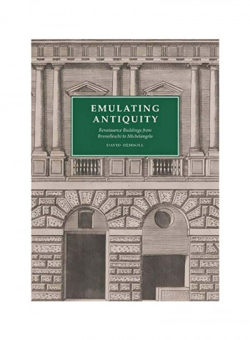 Emulating Antiquity: Renaissance Buildings From Brunelleschi To Michelangelo Hardcover