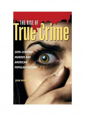 The Rise of True Crime: Twentieth Century Murder and American Popular Culture Hardcover