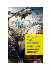 Otto Dix And The First World War; Grotesque Humor, Camaraderie And Remembrance Hardcover English by Michael MacKenzie