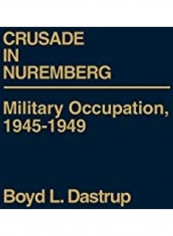 Crusade in Nuremberg: Military Occupation, 1945-1949 Hardcover English by Boyd L. Dastrup