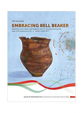 Embracing Bell Beaker: Adopting New Ideas And Objects Across Europe During The Later 3Rd Millennium Bc (C. 2600-2000 Bc) Paperback
