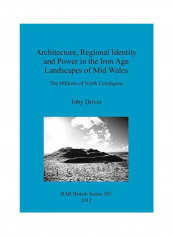 Architecture, Regional Identity And Power In The Iron Age Landscapes Of Mid Wales Paperback