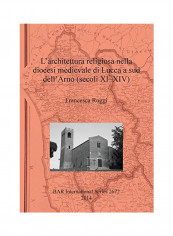L'architettura Religiosa Nella Diocesi Medievale Di Lucca A Sud Dell'arno (Secoli XI-VIV) Paperback