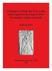 Catalogue et étude des faux et des outils agricoles de coupe à lame et à manche entiers en Gaule Paperback