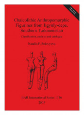 Chalcolithic Anthropomorphic Figurines From Ilgynly-Depe, Southern Turkmenistan Paperback