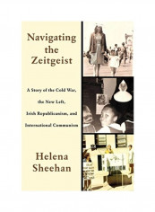 Navigating The Zeitgeist: A Story Of The Cold War, The New Left, Irish Republicanism, And International Communism Hardcover