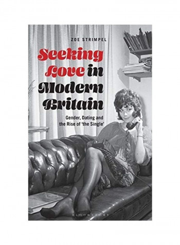 Seeking Love in Modern Britain: Gender, Dating and the Rise of 'the Single' Hardcover English by Zoe Strimpel