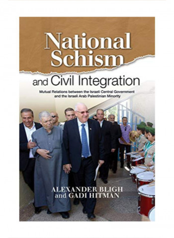 National Schism And Civil Integration: Mutual Relations Between The Israeli Central Government And the Israeli Arab Palestinian Minority Hardcover 1