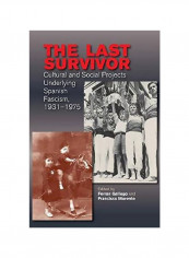 The Last Survivor: Cultural And Social Projects Underlying Spanish Fascism, 1931-1975 Hardcover