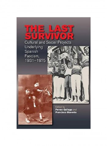 The Last Survivor: Cultural And Social Projects Underlying Spanish Fascism, 1931-1975 Hardcover