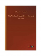 The Works of Hubert Howe Bancroft: Volume 4 Paperback English by Hubert Howe Bancroft - 2020