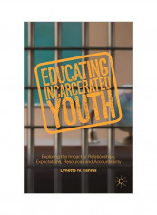 Educating Incarcerated Youth: Exploring The Impact Of Relationships, Expectations, Resources And Accountability Paperback 1