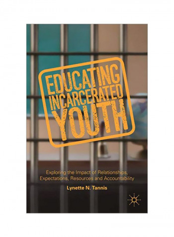 Educating Incarcerated Youth: Exploring The Impact Of Relationships, Expectations, Resources And Accountability Paperback 1