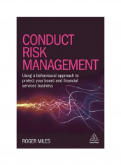 Conduct Risk Management: Using A Behavioural Approach To Protect Your Board And Financial Services Business Paperback