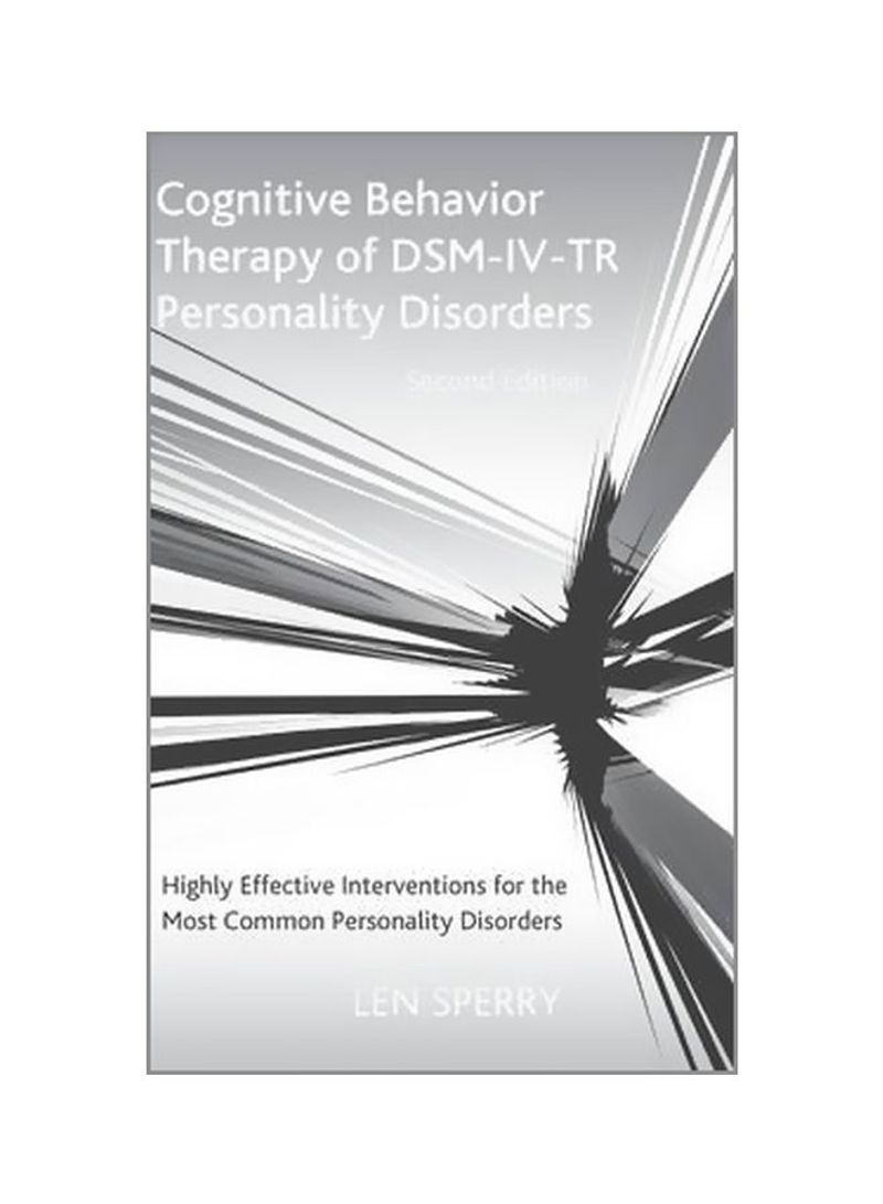 Cognitive Behavior Therapy Of Dsm-iv-tr Personality Disorders : Highly Effective Interventions For The Most Common Personality Disorders, Second Edition Hardcover 2