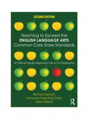Teaching To Exceed The English Language Arts Common Core State Standards: A Critical Inquiry Approach For 6-12 Classrooms Paperback