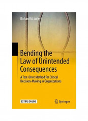 Bending the Law of Unintended Consequences: A Test-Drive Method for Critical Decision-Making in Organizations Hardcover