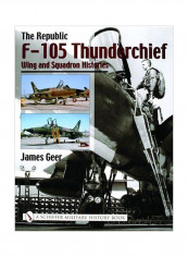 The Republic F-105 Thunderchief: Wing And Squadron Histories Hardcover