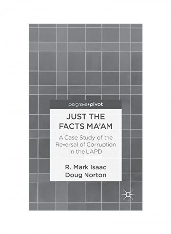 Just The Facts Ma'am : A Case Study Of The Reversal Of Corruption In The LAPD Hardcover