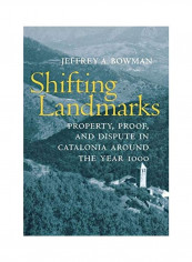 Shifting Landmarks: Property, Proof, and Dispute in Catalonia Around the Year 1000 Hardcover English by Jeffrey A. Bowman
