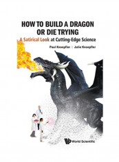 How to Build a Dragon or Die Trying: A Satirical Look at Cutting-Edge Science Hardcover 1