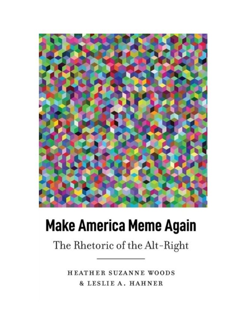 Make America Meme Again: The Rhetoric Of The Alt-Right Hardcover English by Heather Suzanne Woods