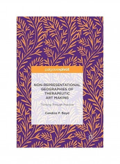 Non-Representational Geographies Of Therapeutic Art Making Hardcover English by Candice P. Boyd