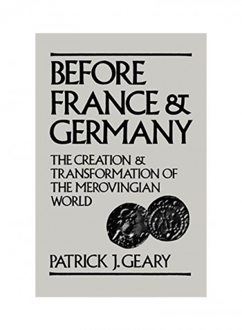 Before France And Germany: The Creation And Transformation Of The Merovingian World Paperback