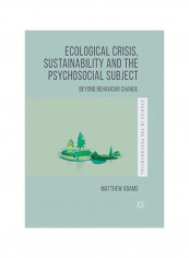 Ecological Crisis, Sustainability And The Psychosocial Subject: Beyond Behaviour Change Paperback
