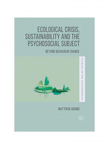 Ecological Crisis, Sustainability And The Psychosocial Subject: Beyond Behaviour Change Paperback