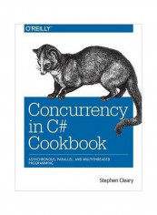 Concurrency In C# Cookbook: Asynchronous, Parallel And Multireaded Programming Paperback