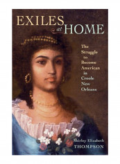 Exiles At Home: The Struggle To Become American In Creole New Orleans Hardcover
