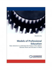 Models Of Professional Education: Basic Elements To Understand The History Of The Relation Between Work And Education In Brazil Paperback