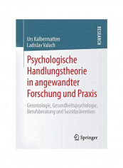 Psychologische Handlungstheorie In Angewandter Forschung Und Praxis: Gerontologie, Gesundheitspsychologie, Berufsberatung Und Suizidpravention Paperback 1