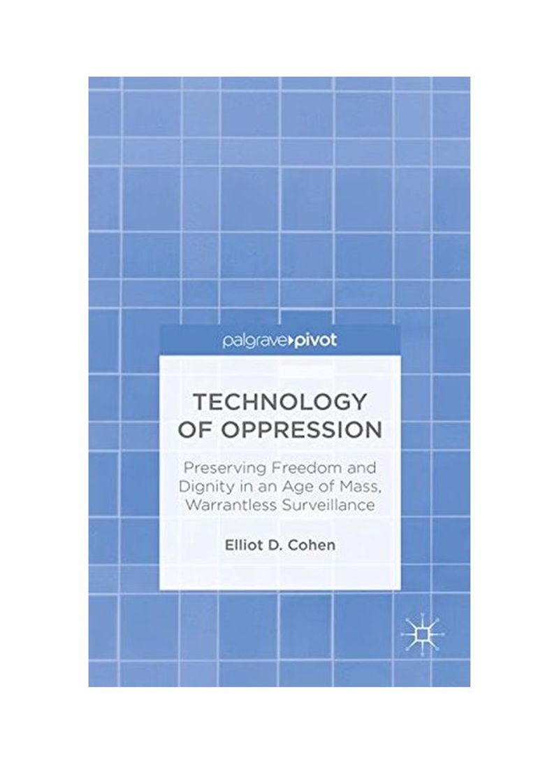 Technology Of Oppression: Preserving Freedom And Dignity In An Age Of Mass, Warrantless Surveillance Hardcover