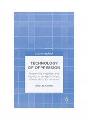 Technology Of Oppression: Preserving Freedom And Dignity In An Age Of Mass, Warrantless Surveillance Hardcover