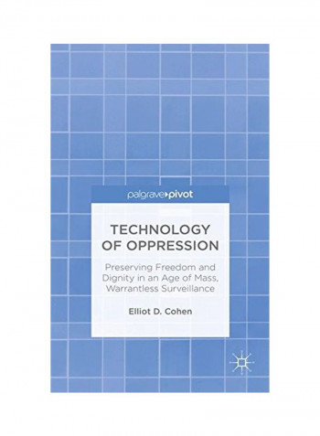 Technology Of Oppression: Preserving Freedom And Dignity In An Age Of Mass, Warrantless Surveillance Hardcover