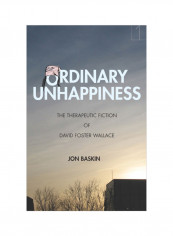 Ordinary Unhappiness: The Therapeutic Fiction Of David Foster Wallace Hardcover