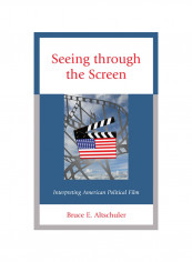Seeing Through The Screen: Interpreting American Political Film Hardcover