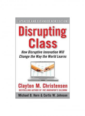 Disrupting Class: How Disruptive Innovation Will Change The Way The World Learns Hardcover