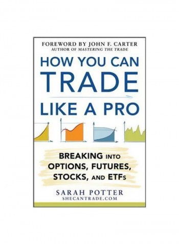 How You Can Trade Like A Pro: Breaking Into Options, Futures, Stocks, And Etfs Hardcover English by Sarah Potter - 6/May/14