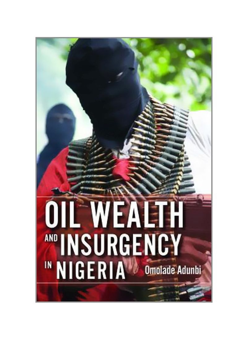 Oil Wealth And Insurgency In Nigeria Paperback